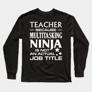 Teacher Because Multitasking Ninja T- Shirt Gift Funny Tee Long Sleeve T-Shirt